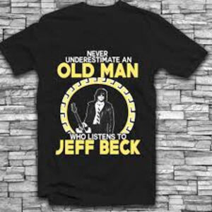 Never Underestimate An Old Man Who Listens To Jeff Beck T-shirt